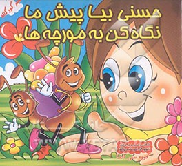 حسنی بیا پیش ما، نگاه کن به مورچه‌ها