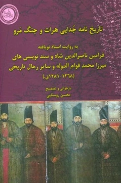 تاریخنامه جدایی هرات و جنگ مرو: به روایت اسناد نویافته فرامین ناصرالدین شاه و سندنویسی‌های میرزامحمد قوام‌الدوله و سایر رجال تاریخی (1281 - 1268 ق.)