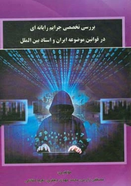 بررسی تخصصی جرایم رایانه‌ای در قوانین موضوعه ایارن و اسناد بین‌الملل
