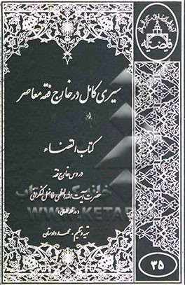 سیری کامل در خارج فقه معاصر: کتاب القضاء: با استفاده از دروس خارج فقه حضرت ایت الله العظمی فاضل لنکرانی"مد ظله العالی