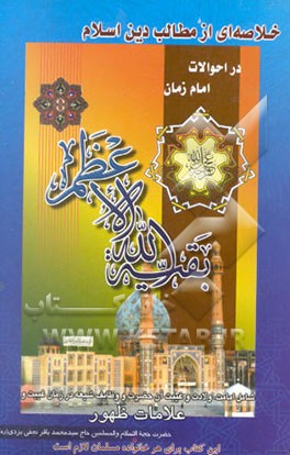 کتاب خلاصه‌ای از مطالب دین اسلام در احوالات امام زمان:بیان امامت و ولادت و غیبت آنحضرت و وظایف شیعه ...
