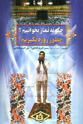 چگونه نماز بخوانیم؟ چطور روزه بگیریم؟