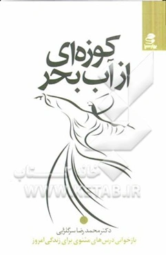 کوزه‌ای از آب بحر (بازخوانی درس‌های مثنوی برای زندگی امروز)