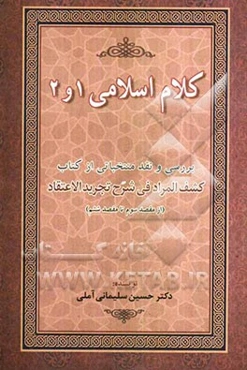 کلام اسلامی 1 و 2: بررسی و نقد منتخباتی از کتاب کشف المراد فی شرح تجریدالاعتقاد (از مقصد سوم تا مقصد ششم)