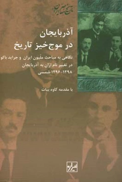 آذربایجان در موج خیز تاریخ: نگاهی به مباحث ملیون ایران و جراید باکو در تغییر نام اران به آذربایجان 1298-1296 شمسی