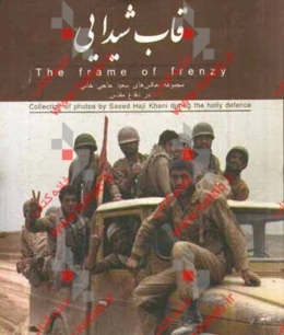 قاب شیدایی‏‫= The frame of frenzy‏‬: مجموعه عکس‌های سعید ‌حاجی‌خانی در دفاع مقدس