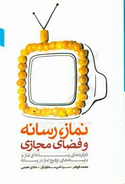 نماز، رسانه و فضای مجازی: کارکردهای رسانه نماز و بایسته‌های ترویج نماز در رسانه