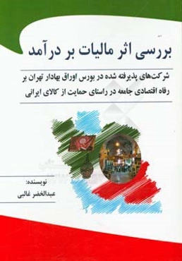 بررسی اثر مالیات بر درآمد شرکت‌های پذیرفته شده در بورس اوراق بهادار تهران بر رفاه اقتصادی جامعه در راستای حمایت از کالای ایرانی