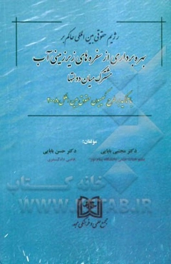 رژیم حقوقی بین‌المللی حاکم بر بهره‌برداری از سفره‌های زیرزمینی آب مشترک میان دولتها (با تاکید بر طرح کمیسیون حقوق بین‌الملل 2008)