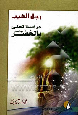 رجل الغیب: دراسه تمنی بحیاه الخضر (ع)