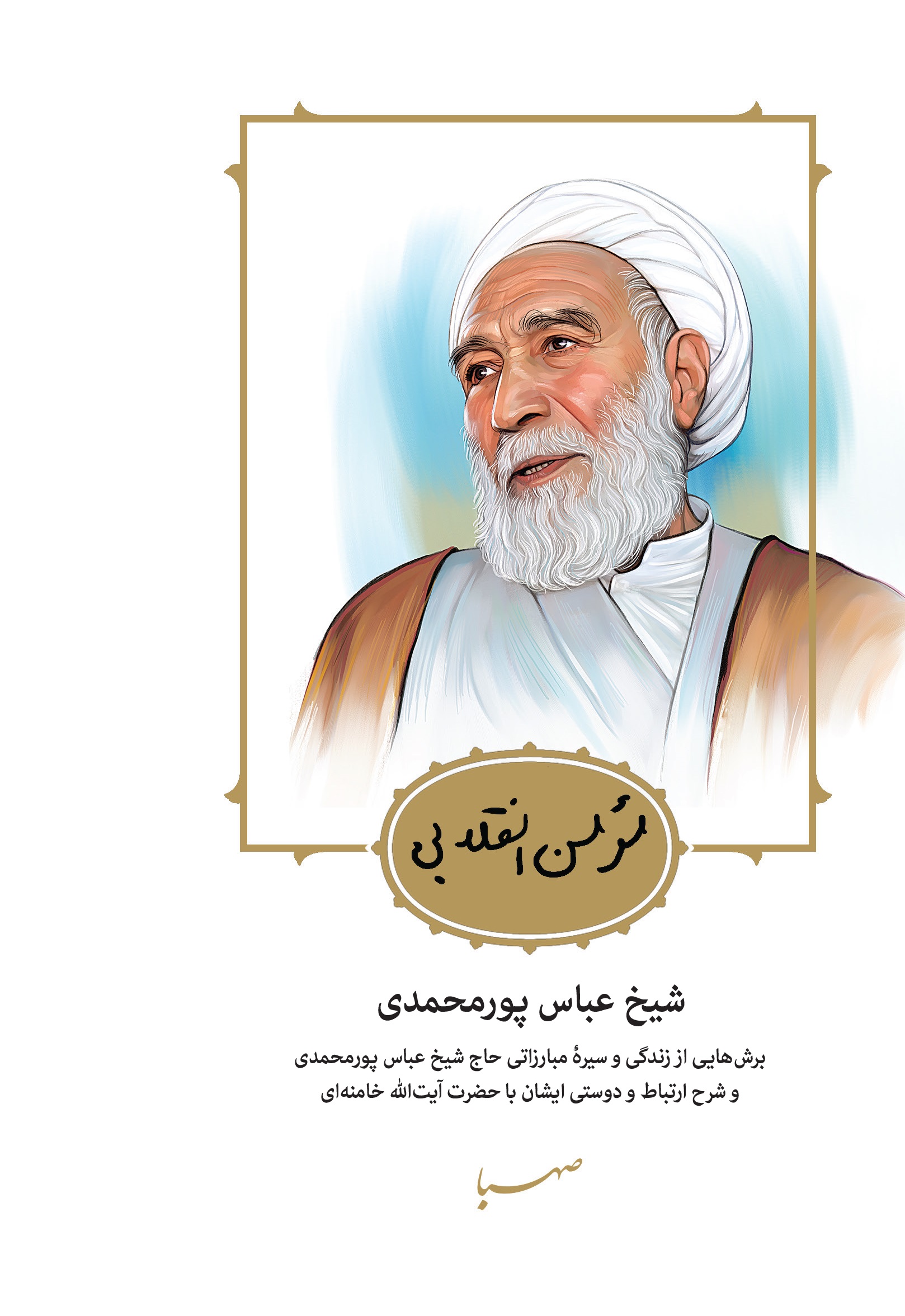 مومن انقلابی: شیخ عباس پورمحمدی: برش‌هایی از زندگی و سیره مبارزاتی حاج شیخ عباس پورمحمدی و شرح ارتباطی و دوستی ایشان با حضرت آیت‌الله خامنه‌ای