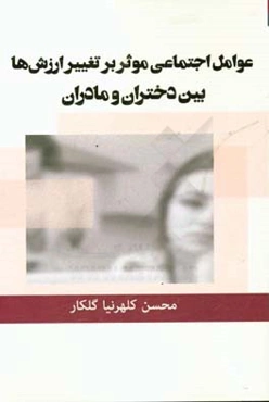عوامل اجتماعی موثر بر تغییر ارزش‌ها بین دختران و مادران