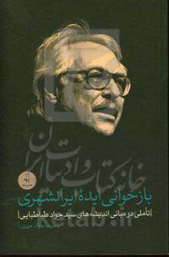 بازخوانی ایده ایرانشهری: تاملی در مبانی اندیشه‌های سیدجواد طباطبایی