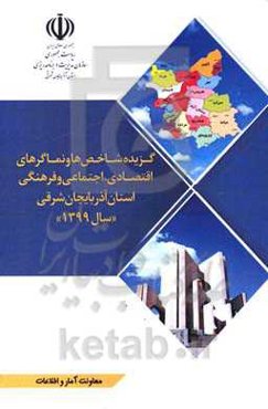 گزیده شاخص‌ها و نماگرهای اقتصادی، اجتماعی و فرهنگی استان آذربایجان شرقی سال 1399