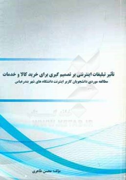 تاثیر تبلیغات اینترنتی بر تصمیم‌گیری برای خرید کالا و خدمات (مطالعه موردی دانشجویان کاربر اینترنت دانشگاه‌های شهر بندرعباس)