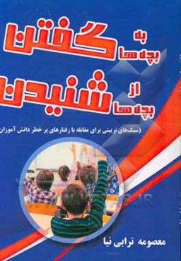 به بچه‌ها گفتن، از بچه‌ها شنیدن (سبک‌های تربیتی برای مقابله با رفتارهای پرخطر دانش‌آموزان)