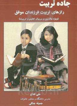 جاده تربیت: رازهای تربیت فرزندان موفق (ویژه والدین و مربیان تعلیم و تربیت)