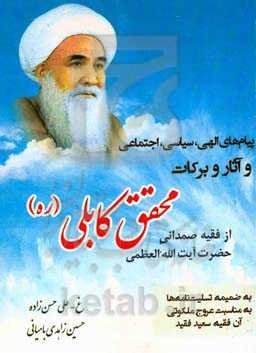 پیام‌های الهی، سیاسی، اجتماعی و آثار و برکات: از فقیه صمدانی حضرت آیت‌الله‌العظمی محقق‌کابلی (ره)...