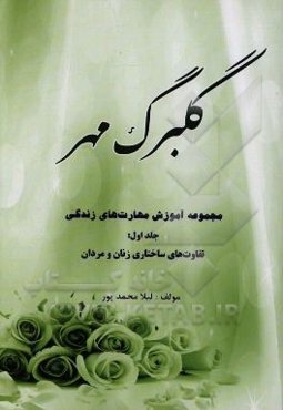 گلبرگ مهر: مجموعه آموزش مهارت‌های زندگی: تفاوت‌های ساختاری زنان و مردان همراه با اندکی پند و قند ویژه کلاس‌ها و کارگاه‌های آموزش خانواده و عموم ...