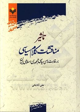 تاثیر مناقشات کلام سیاسی بر رقابت‌های سیاسی جمهوری اسلامی ایران