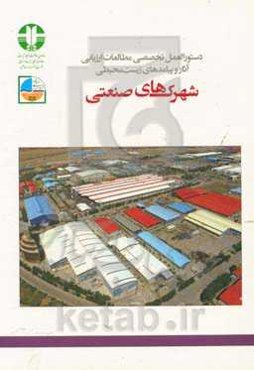 دستورالعمل تخصصی مطالعات ارزیابی آثار و پیامدهای زیست‌محیطی شهرک‌های صنعتی