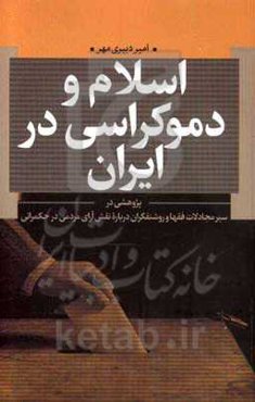 اسلام و دموکراسی در ایران: پژوهشی در سیر مجادلات فقها و روشنفکران درباره نقش آرای مردم در حکمرانی