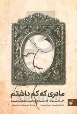 مادری که کم داشتم: راهنمایی برای خودسازی و یافتن عشق گم‌شده
