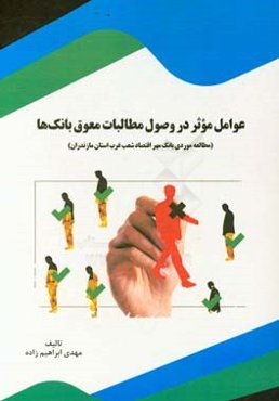 عوامل موثر در وصول مطالبات معوق بانک‌ها: مطالعه موردی بانک مهر اقتصاد شعب غرب استان مازندران