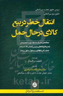 انتقال خطر در بیع کالای در حال حمل: مطالعه‌ای تطبیقی در کنوانسیون سازمان ملل راجع به قراردادهای بیع بین‌المللی کالا، کد متحد تجارت آمریکا و قانون بیع