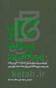 عالمی دیگر بباید ساخت: چرا تمدن سوخت‌های فسیلی تا سال 2028 فرو می‌پاشد: یک برنامه متهورانه اقتصادی برای نجات حیات روی زمین