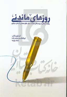 روزهای ماندنی: روایت جمعی از رزمندگان دفاع مقدس کانون وابستگان سپاه روح‌الله استان مرکزی