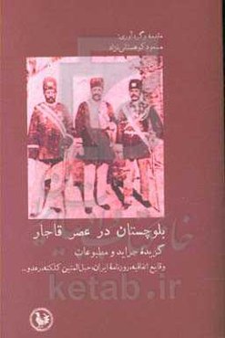 بلوچستان در عصر قاجار گزیده جراید و مطبوعات؛ وقایع اتفاقیه، روزنامه ایران، حبل‌المتین کلکته،‌ رعد و ...