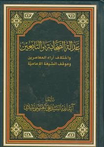 عداله الصحابه و التابعین و اختلاف آراء المعاصرین و موقف الشیعه الامامیه