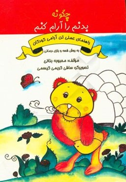 چگونه بدن خود را آرام کنم: راهنمای عملی آموزش تن‌آرامی به کودکان به روش قصه‌گویی و بازی‌درمانی