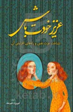 عزیز خودت باش (شناخت عزت نفس و راههای افزایش آن)