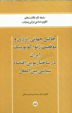 چالش جهانی انرژی و موقعیت ژئواکونومیک ایران در ساختار نوین اقتصاد سیاسی بین‌الملل