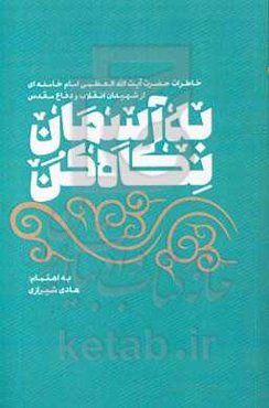 به آسمان نگاه کن: خاطرات حضرت آیت‌الله‌العظمی امام خامنه‌ای از شهیدان انقلاب و دفاع مقدس