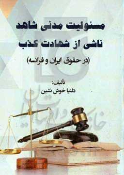 مسئولیت مدنی شاهد ناشی از شهادت کذب (در حقوق ایران و فرانسه)