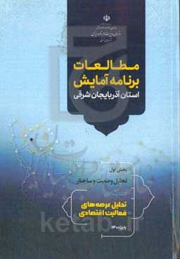 مطالعه برنامه آمایش استان آذربایجان شرقی: بخش اول: تحلیل وضعیت و ساختار: تحلیل عرصه‌های فعالیت اقتصادی
