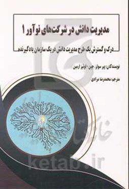 مدیریت دانش در شرکت‌های نوآور 1: درک و گسترش یک طرح مدیریت دانش در یک سازمان یادگیرنده