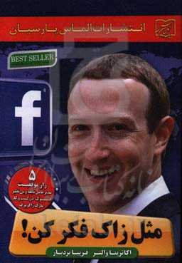 مثل زاک فکر کنید: پنج راز موفقیت مدیرعامل نابغه و بی‌نظیر فیسبوک در کسب و کار مارک زاکربرگ