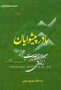 مادر پیشوایان: زندگی‌نامه حضرت زهرا (ع)