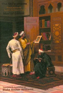 The Shi'a Imams in the words of preeminent Sonni scholarship: a new case for the rightfulness of the claim to leadership of the twelve shi'a Imams