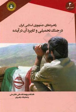 راهبردهای جمهوری اسلامی ایران در جنگ تحمیلی و کاربرد آن در آینده: راهبردهای جمهوری اسلامی ایران برای مقابله با حمایت کشورها از رژیم عراق...