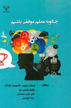 چگونه معلم موفقی باشیم (قابل استفاده دانشگاهیان بویژه دانشجو معلمان مراکز تربیت معلم)