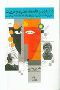 درآمدی بر فلسفه تعلیم و تربیت: تاملی بر فلسفه اشراقی سهروردی و فلسفه پدیدارشناسی هوسرل