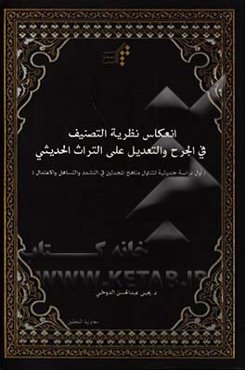 انعکاس نظریه التصنیف فی الجرح و التعدیل علی التراث الحدیثی: اول دراسه حدیثیه تتناول مناهج المحدثین فی التشدد و التساهل و الاعتدال