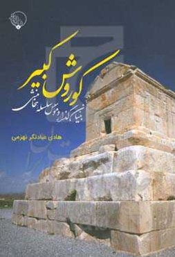 کوروش کبیر: بنیان‌گذار و موسس سلسله هخامنشی