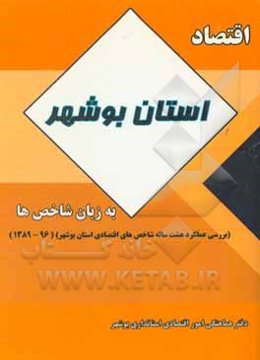 اقتصاد استان بوشهر به زبان شاخص‌ها (بررسی عملکرد هشت ساله شاخص‌های اقتصادی استان بوشهر) سال 89 - 96