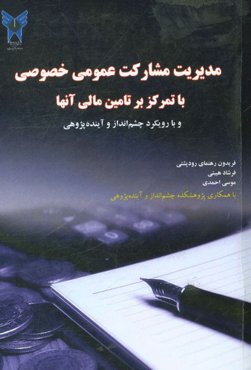 مدیریت مشارکت عمومی خصوصی با تمرکز بر تامین مالی آنها (با رویکرد چشم‌انداز و آینده‌پژوهی)
